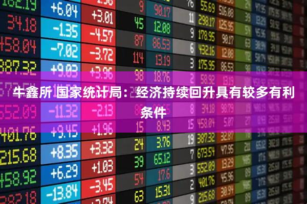 牛鑫所 国家统计局：经济持续回升具有较多有利条件